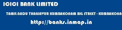 ICICI BANK LIMITED  TAMIL NADU THANJAVUR KUMBAKONAM BIG STREET - KUMBAKONAM  banks information 